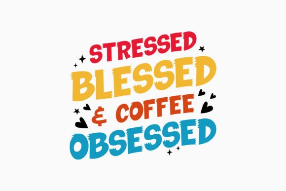 Stressed Blessed and Coffee Obsessed Svg: A Graphics Gem for Crafts
